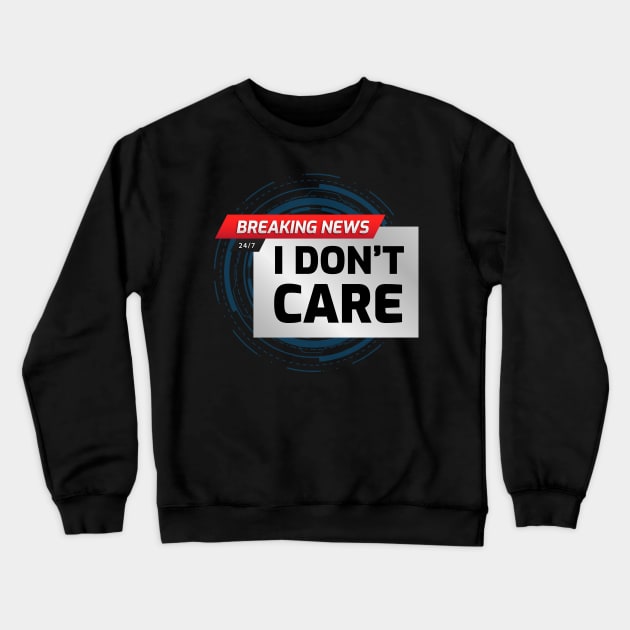 BREAKING NEWS: I don't care Crewneck Sweatshirt by EduardoLimon